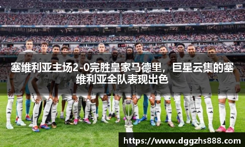 塞维利亚主场2-0完胜皇家马德里，巨星云集的塞维利亚全队表现出色