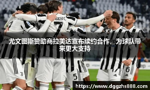 尤文图斯赞助商拉美达宣布续约合作，为球队带来更大支持