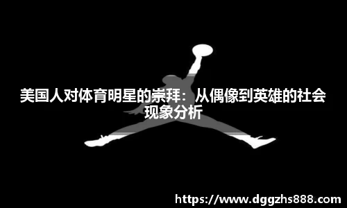 美国人对体育明星的崇拜：从偶像到英雄的社会现象分析
