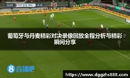 葡萄牙与丹麦精彩对决录像回放全程分析与精彩瞬间分享