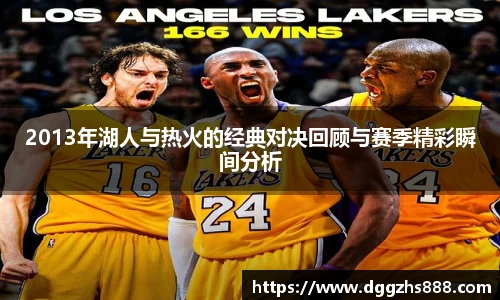 2013年湖人与热火的经典对决回顾与赛季精彩瞬间分析