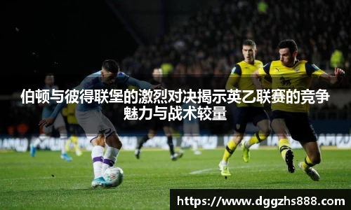 伯顿与彼得联堡的激烈对决揭示英乙联赛的竞争魅力与战术较量
