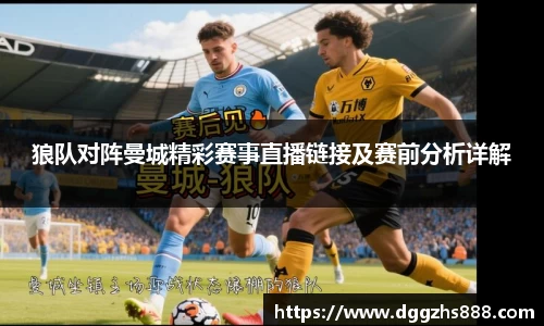 狼队对阵曼城精彩赛事直播链接及赛前分析详解
