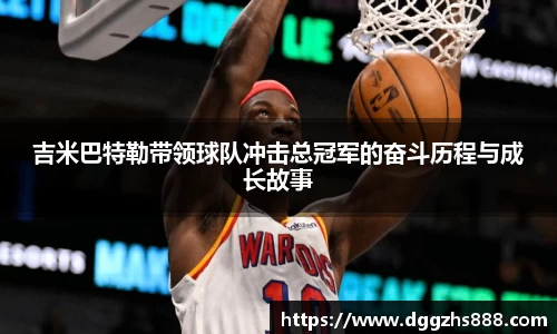 吉米巴特勒带领球队冲击总冠军的奋斗历程与成长故事
