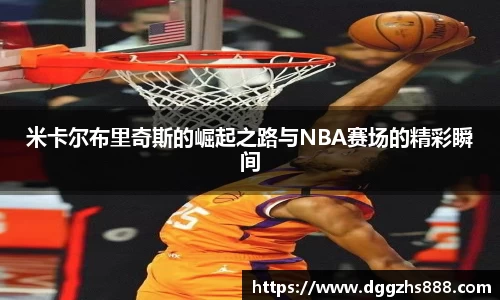米卡尔布里奇斯的崛起之路与NBA赛场的精彩瞬间
