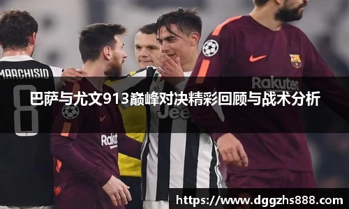 巴萨与尤文913巅峰对决精彩回顾与战术分析
