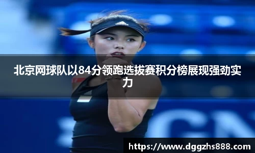 北京网球队以84分领跑选拔赛积分榜展现强劲实力