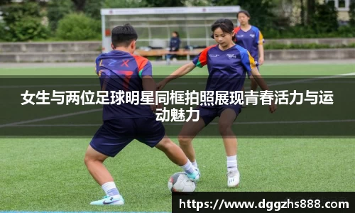 女生与两位足球明星同框拍照展现青春活力与运动魅力